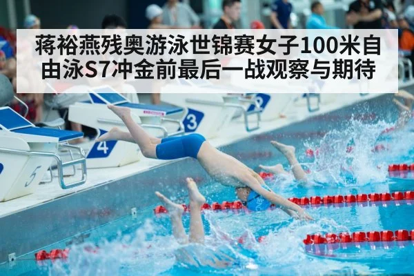 蒋裕燕残奥游泳世锦赛女子100米自由泳S7冲金前最后一战观察与期待